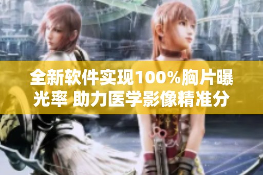 全新软件实现100%胸片曝光率 助力医学影像精准分析与诊断