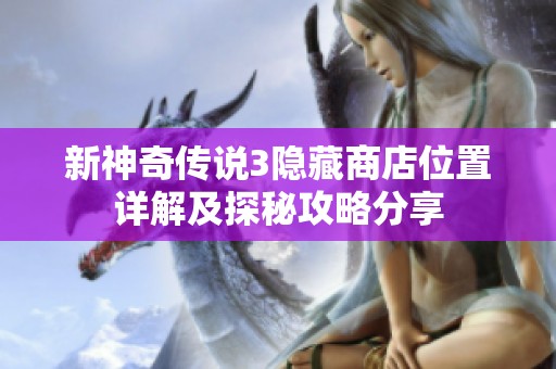 新神奇传说3隐藏商店位置详解及探秘攻略分享