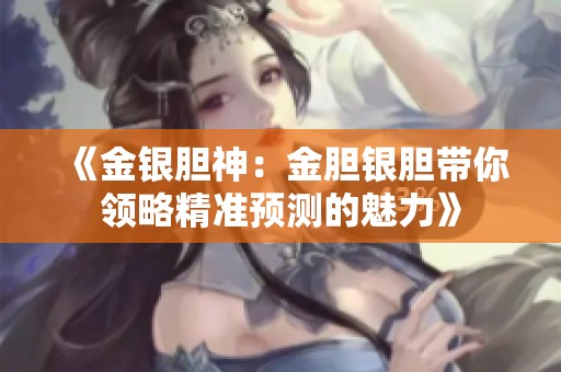 《金银胆神：金胆银胆带你领略精准预测的魅力》