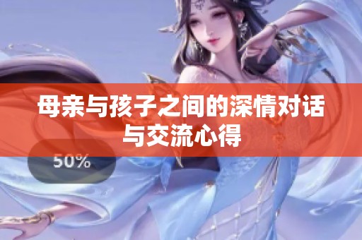 母亲与孩子之间的深情对话与交流心得