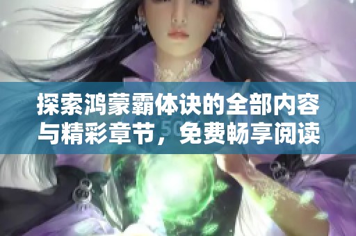 探索鸿蒙霸体诀的全部内容与精彩章节，免费畅享阅读体验