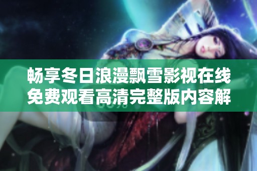 畅享冬日浪漫飘雪影视在线免费观看高清完整版内容解析