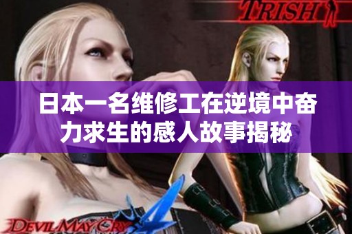 日本一名维修工在逆境中奋力求生的感人故事揭秘