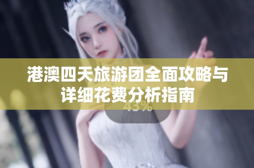 港澳四天旅游团全面攻略与详细花费分析指南