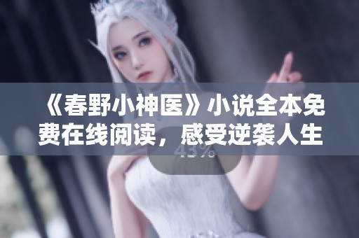 《春野小神医》小说全本免费在线阅读，感受逆袭人生的精彩旅程