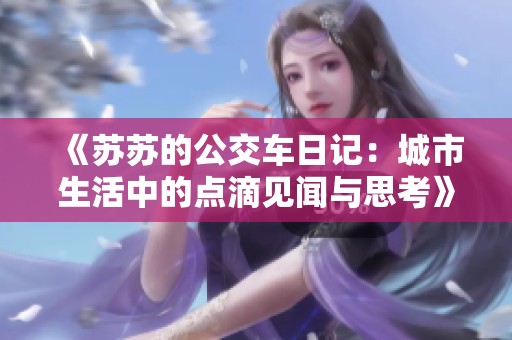 《苏苏的公交车日记：城市生活中的点滴见闻与思考》
