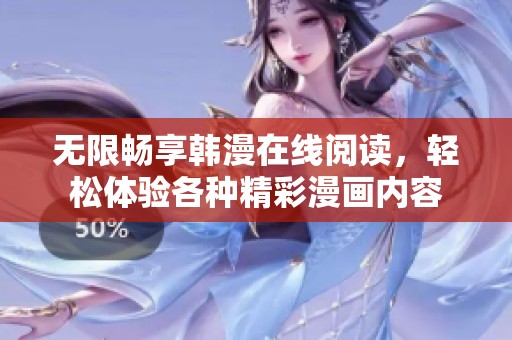 无限畅享韩漫在线阅读，轻松体验各种精彩漫画内容