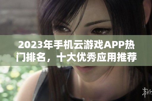 2023年手机云游戏APP热门排名，十大优秀应用推荐分析