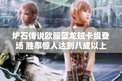 炉石传说欧服蓝龙贼卡组登场 胜率惊人达到八成以上