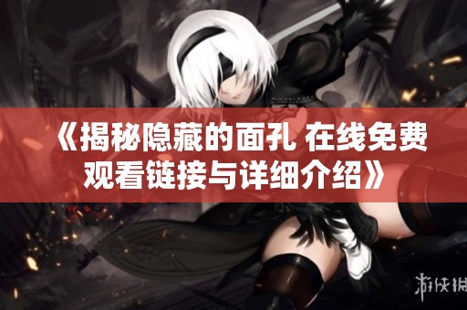 《揭秘隐藏的面孔 在线免费观看链接与详细介绍》
