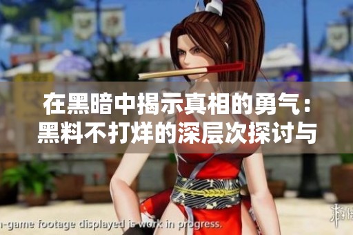 在黑暗中揭示真相的勇气：黑料不打烊的深层次探讨与反思
