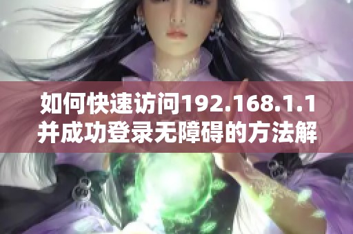 如何快速访问192.168.1.1并成功登录无障碍的方法解析
