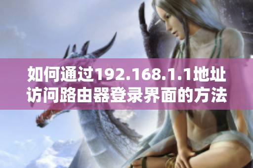 如何通过192.168.1.1地址访问路由器登录界面的方法和步骤解析