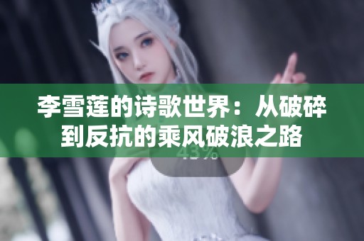 李雪莲的诗歌世界：从破碎到反抗的乘风破浪之路