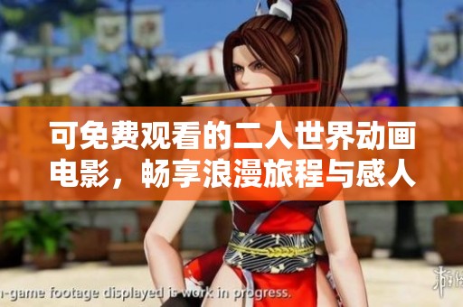 可免费观看的二人世界动画电影，畅享浪漫旅程与感人故事