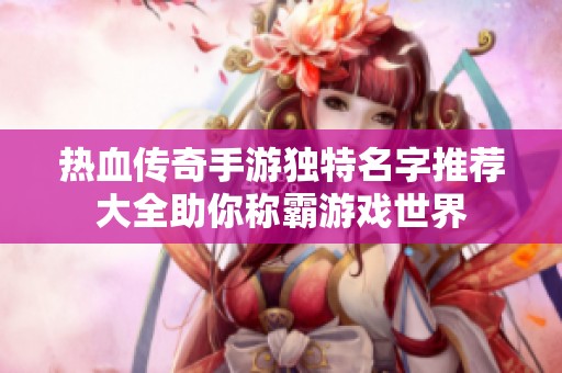 热血传奇手游独特名字推荐大全助你称霸游戏世界