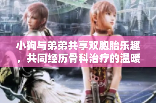 小狗与弟弟共享双胞胎乐趣，共同经历骨科治疗的温暖故事