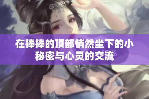在捧捧的顶部悄然坐下的小秘密与心灵的交流