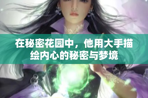 在秘密花园中，他用大手描绘内心的秘密与梦境