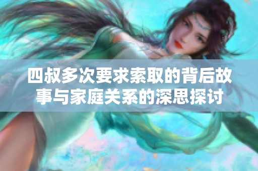四叔多次要求索取的背后故事与家庭关系的深思探讨