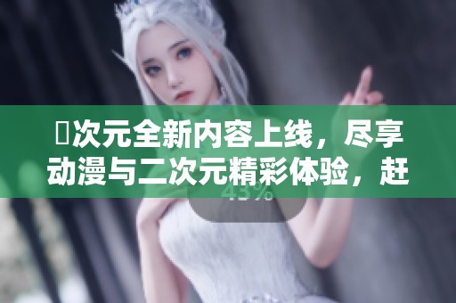 囧次元全新内容上线，尽享动漫与二次元精彩体验，赶快下载吧！