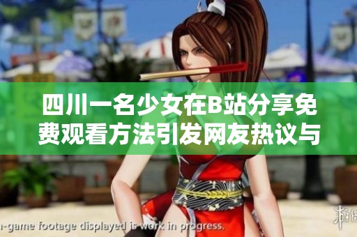 四川一名少女在B站分享免费观看方法引发网友热议与关注