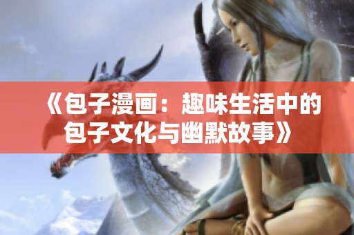 《包子漫画：趣味生活中的包子文化与幽默故事》