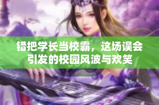 错把学长当校霸，这场误会引发的校园风波与欢笑