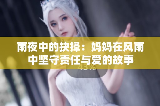 雨夜中的抉择：妈妈在风雨中坚守责任与爱的故事