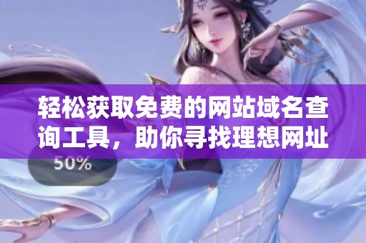 轻松获取免费的网站域名查询工具，助你寻找理想网址