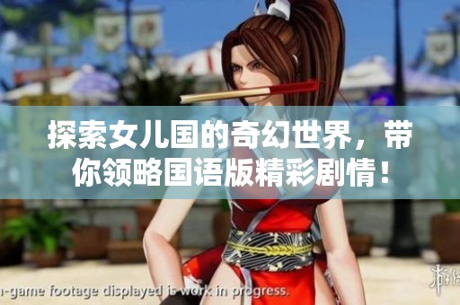 探索女儿国的奇幻世界，带你领略国语版精彩剧情！