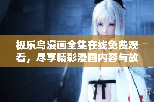 极乐鸟漫画全集在线免费观看，尽享精彩漫画内容与故事情节