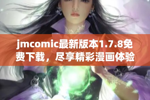 jmcomic最新版本1.7.8免费下载，尽享精彩漫画体验与全新功能