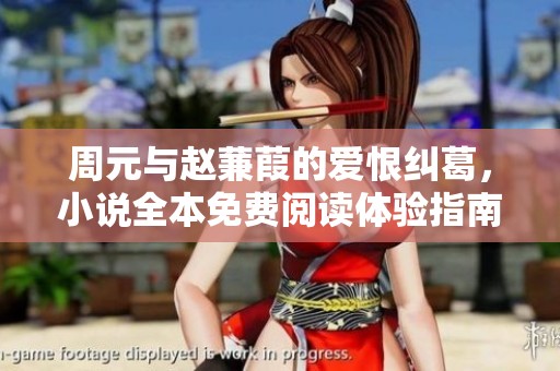周元与赵蒹葭的爱恨纠葛，小说全本免费阅读体验指南