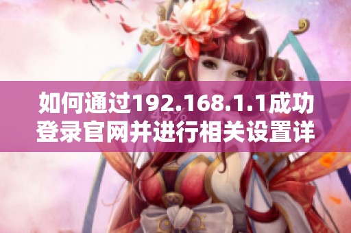 如何通过192.168.1.1成功登录官网并进行相关设置详解
