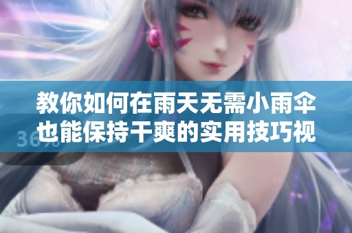教你如何在雨天无需小雨伞也能保持干爽的实用技巧视频教程