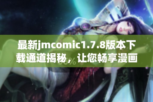最新jmcomic1.7.8版本下载通道揭秘，让您畅享漫画阅读新体验