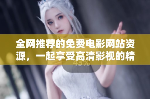 全网推荐的免费电影网站资源，一起享受高清影视的精彩体验