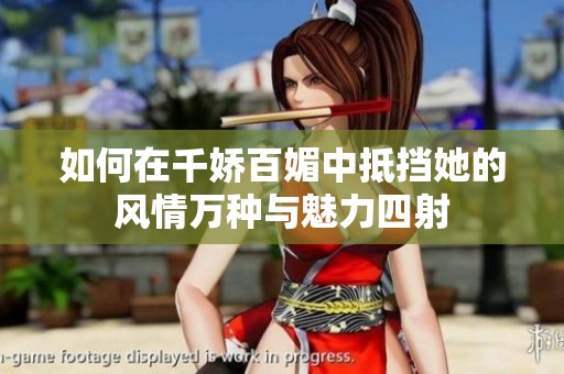 如何在千娇百媚中抵挡她的风情万种与魅力四射