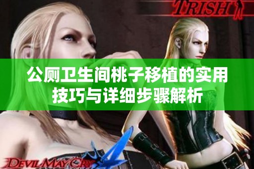公厕卫生间桃子移植的实用技巧与详细步骤解析