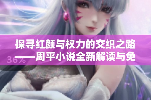 探寻红颜与权力的交织之路——周平小说全新解读与免费阅读指南