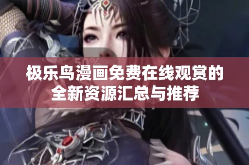 极乐鸟漫画免费在线观赏的全新资源汇总与推荐