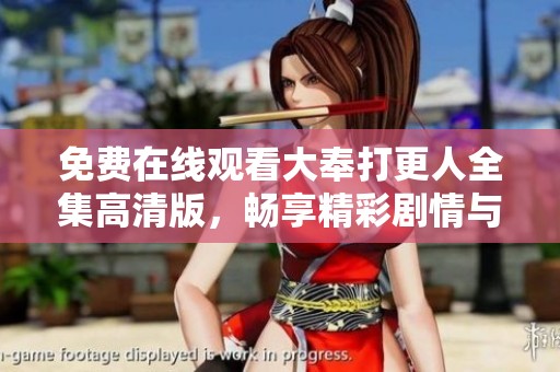 免费在线观看大奉打更人全集高清版，畅享精彩剧情与角色魅力