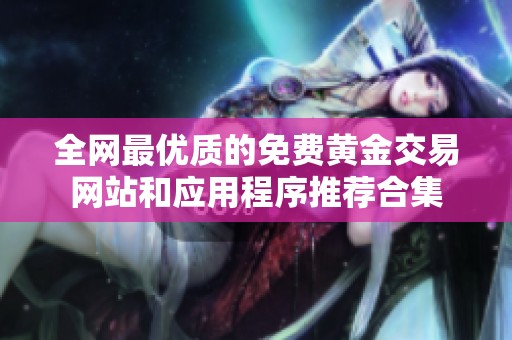 全网最优质的免费黄金交易网站和应用程序推荐合集