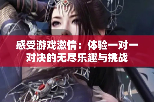 感受游戏激情：体验一对一对决的无尽乐趣与挑战