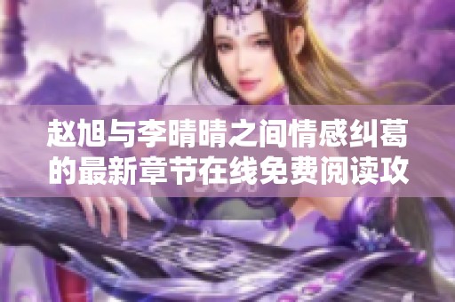 赵旭与李晴晴之间情感纠葛的最新章节在线免费阅读攻略