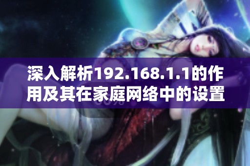 深入解析192.168.1.1的作用及其在家庭网络中的设置方法