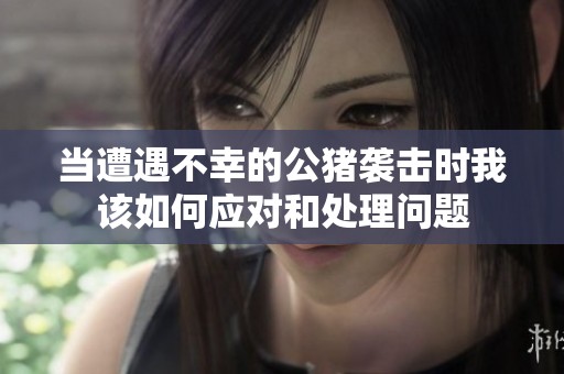 当遭遇不幸的公猪袭击时我该如何应对和处理问题