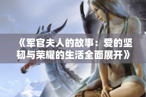 《军官夫人的故事：爱的坚韧与荣耀的生活全面展开》