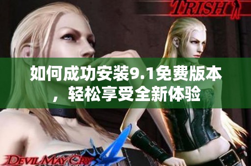 如何成功安装9.1免费版本，轻松享受全新体验
